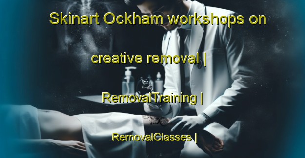 Skinart Ockham workshops on creative removal | RemovalTraining | RemovalClasses | SkinartTraining-United Kingdom